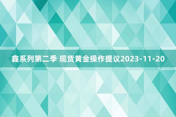 鑫系列第二季 现货黄金操作提议2023-11-20