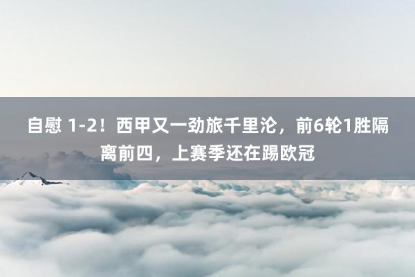自慰 1-2！西甲又一劲旅千里沦，前6轮1胜隔离前四，上赛季还在踢欧冠