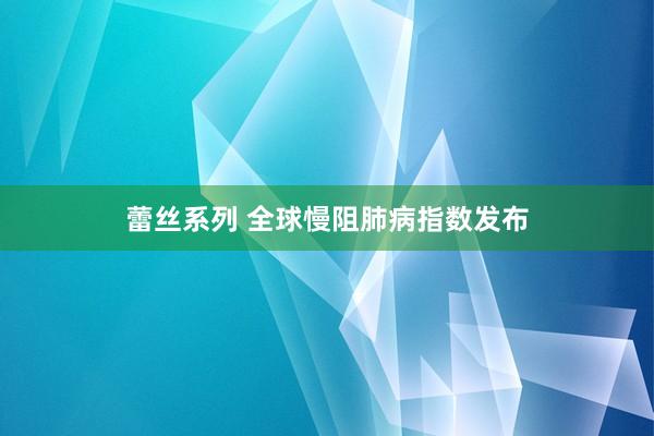 蕾丝系列 全球慢阻肺病指数发布