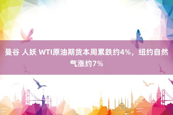 曼谷 人妖 WTI原油期货本周累跌约4%，纽约自然气涨约7%