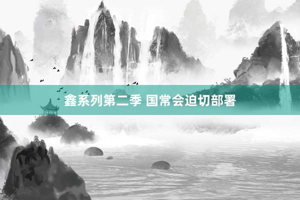 鑫系列第二季 国常会迫切部署