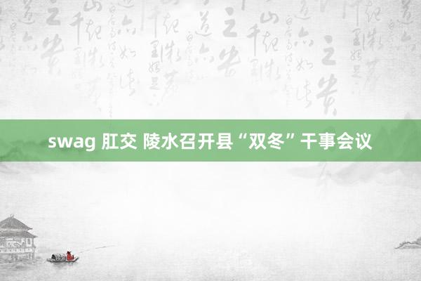 swag 肛交 陵水召开县“双冬”干事会议