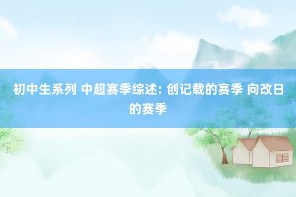 初中生系列 中超赛季综述: 创记载的赛季 向改日的赛季