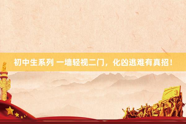初中生系列 一墙轻视二门，化凶逃难有真招！