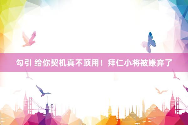 勾引 给你契机真不顶用!拜仁小将被嫌弃了