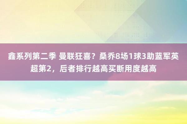 鑫系列第二季 曼联狂喜？桑乔8场1球3助蓝军英超第2，后者排行越高买断用度越高