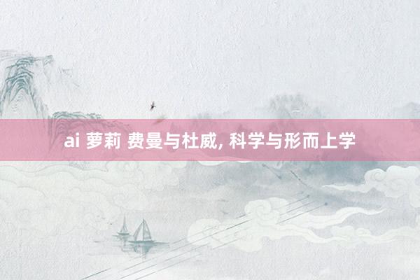 ai 萝莉 费曼与杜威， 科学与形而上学