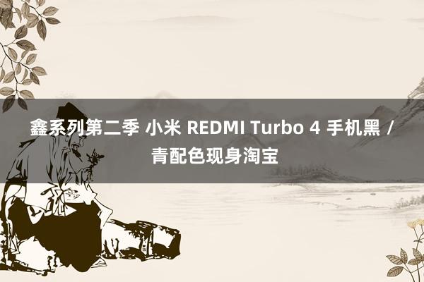 鑫系列第二季 小米 REDMI Turbo 4 手机黑 / 青配色现身淘宝