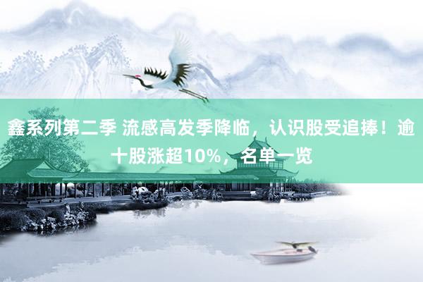 鑫系列第二季 流感高发季降临，认识股受追捧！逾十股涨超10%，名单一览