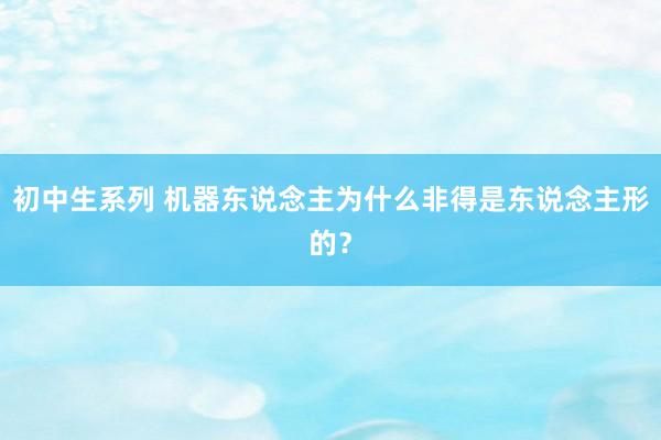 初中生系列 机器东说念主为什么非得是东说念主形的？