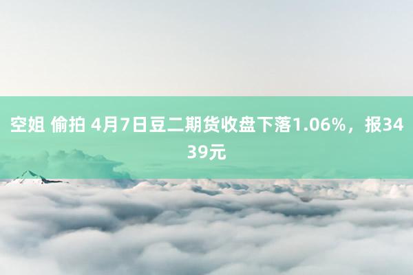 空姐 偷拍 4月7日豆二期货收盘下落1.06%，报3439元