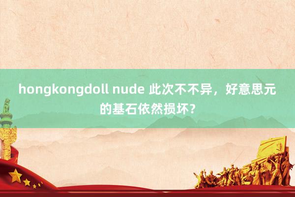 hongkongdoll nude 此次不不异，好意思元的基石依然损坏？